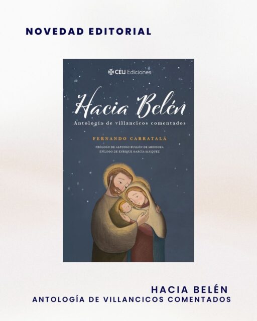 Incorporamos a nuestro catálogo una obra singular para estas fechas navideñas: «Hacia Belén. Antología de villancicos comentados». El libro reúne una cuidada selección de villancicos tradicionales, acompañados de comentarios que iluminan su contexto histórico, musical y cultural.

Escrito por Fernando Carratalá, la obra cuenta con un prólogo del Presidente de la Fundación Universitaria San Pablo CEU, así como con un epílogo escrito por el ganador del I Premio de Ensayo Sapientia Cordis, Enrique García-Máiquez.