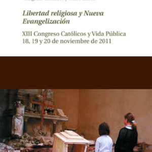 Actas XIII Congreso Católicos y Vida Pública. Libertad religiosa y Nueva Evangelización. 18, 19 y 20 de noviembre de 2011