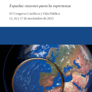 Actas XV Congreso Católicos y Vida Pública. España: razones para la esperanza. 15, 16 y 17 de noviembre de 2013