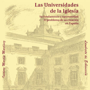 Las universidades de la Iglesia. Su fundamento y oportunidad. El problema de su creación en España