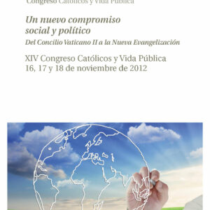 Actas XIV Congreso Católicos y Vida Pública. Un nuevo compromiso social y político. Del Concilio Vaticano II a la Nueva Evangelización. 16, 17 y 18 de noviembre de 2012