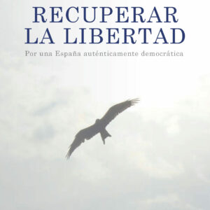 Recuperar la libertad. Por una España auténticamente democrática