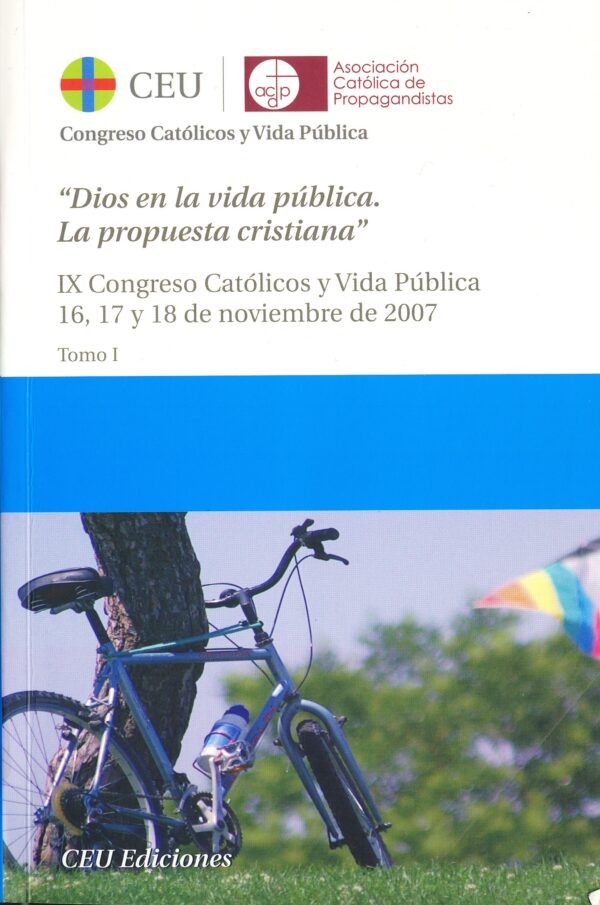 Actas IX Congreso Católicos y Vida Pública. Dios en la vida pública. La propuesta cristiana. (2 Vol.) 16, 17 y 18 de noviembre de 2007
