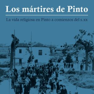 Los mártires de Pinto. La vida religiosa en Pinto a comienzos del s. xx
