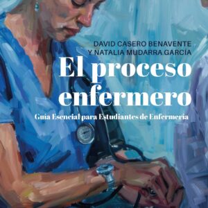El proceso enfermero. Guía Esencial para Estudiantes de Enfermería