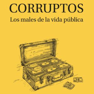 Corruptos. Los males de la vida pública