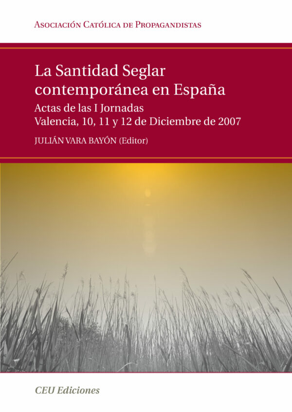La Santidad Seglar contemporánea en España. Actas de las I Jornadas Valencia, 10,11 y 12 de Diciembre de 2007