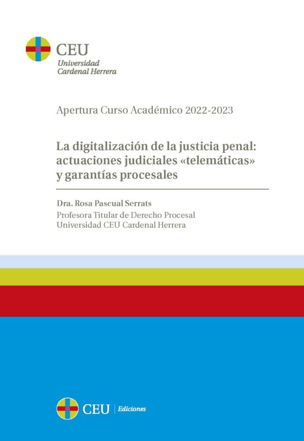 La digitalización de la justicia penal: actuaciones judiciales «telemáticas» y garantías procesales. Apertura Curso Académico 2022-2023. Universidad CEU Cardenal Herrera